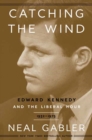Image for Catching the wind  : Edward Kennedy and the liberal hour, 1932-1975