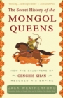 Image for The Secret History of the Mongol Queens : How the Daughters of Genghis Khan Rescued His Empire