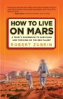 Image for How to Live on Mars : A Trusty Guidebook to Surviving and Thriving on the Red Planet