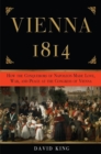 Image for Vienna, 1814: how the conquerors of Napoleon made love, war, and peace at the Congress of Vienna