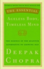 Image for The essential ageless body, timeless mind: the essence of the quantum alternative to growing old