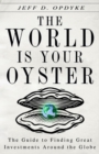Image for The world is your oyster: the guide to finding great investments around the globe