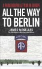 Image for All the way to Berlin: a paratrooper at war in Europe