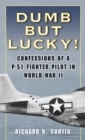Image for Dumb but lucky!: confessions of a P-51 fighter pilot in World War II