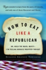 Image for How to Eat Like a Republican: Or, Hold the Mayo, Muffy--I&#39;m Feeling Miracle Whipped Tonight
