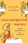 Image for Unaccompanied women: late-life adventures in love, sex, and real estate