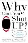 Image for Why Can&#39;t You Shut Up?: How We Ruin Relationships--How Not To