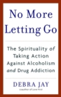 Image for No More Letting Go: The Spirituality of Taking Action Against Alcoholism and Drug Addiction
