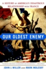 Image for Our Oldest Enemy: A History of America&#39;s Disastrous Relationship with France