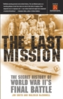 Image for Last Mission: The Secret History of World War II&#39;s Final Battle
