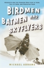 Image for Birdmen, Batmen, and Skyflyers: Wingsuits and the Pioneers Who Flew in Them, Fell in Them, and Perfected Them