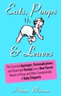 Image for Eats, poops &amp; leaves: the essential apologies, rationalizations, and downright denials every new parent needs to know and other fundamentals of baby etiquette