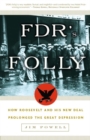 Image for FDR&#39;s folly: how Roosevelt and his New Deal prolonged the Great Depression