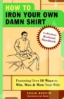 Image for How to iron your own damn shirt: the perfect husband handbook featuring over 50 foolproof ways to win, woo &amp; wow your wife