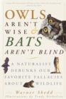 Image for Owls aren&#39;t wise &amp; bats aren&#39;t blind: a naturalist debunks our favorite fallacies about wildlife