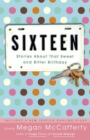 Image for Sixteen: Stories About That Sweet and Bitter Birthday