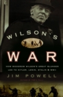 Image for Wilson&#39;s war: how Woodrow Wilson&#39;s great blunder led to Hitler, Lenin, Stalin and World War II