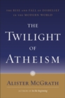 Image for The twilight of atheism: the rise and fall of disbelief in the modern world