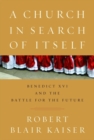 Image for A church in search of itself: Benedict XVI and the battle for the future