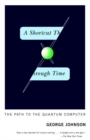 Image for A shortcut through time: the path to the quantum computer