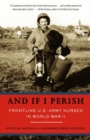 Image for And if I perish: frontline U.S. Army nurses in World War II