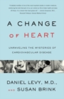Image for A change of heart: how the Framingham heart study helped unravel the mysteries of cardiovascular disease