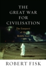 Image for Great War for Civilisation: The Conquest of the Middle East