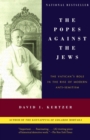Image for The Popes against the Jews: the Vatican&#39;s role in the rise of modern anti-semitism