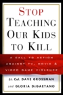 Image for Stop teaching our kids to kill: a call to action against TV, movie &amp; video game violence