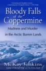 Image for Bloody Falls of the Coppermine: Madness and Murder in the Arctic Barren Lands