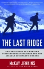 Image for The last ridge: the epic story of America&#39;s first mountain soldiers and the assault on Hitler&#39;s Europe
