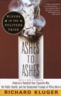 Image for Ashes to ashes: America&#39;s hundred-year cigarette war, the public health, and the unabashed triumph of Philip Morris