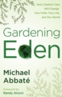 Image for Gardening Eden: how creation care will change your faith, your life, and our world