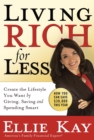 Image for Living Rich for Less: Create the Lifestyle You Want by Giving, Saving, and Spending Smart