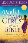Image for Really Bad Girls of the Bible: More Lessons from Less-Than-Perfect Women