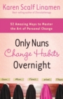 Image for Only Nuns Change Habits Overnight: Fifty-Two Amazing Ways to Master the Art of Personal Change