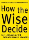 Image for How the wise decide: the lessons of 21 extraordinary leaders