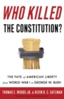Image for Who Killed the Constitution?: The Fate of American Liberty from World War I to George W. Bush