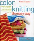Image for Color knitting the easy way  : essential techniques, perfect palettes, and fresh designs using just one color at a time