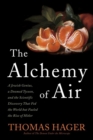 Image for The alchemy of air: a Jewish genius, a doomed tycoon, and the scientific discovery that fed the world by fueled the rise of Hitler