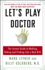 Image for Let&#39;s play doctor: the instant guide to walking, talking, and probing like a real M.D.