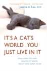 Image for It&#39;s a cat&#39;s world ... you just live in it: everything you ever wanted to know about your furry feline
