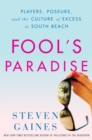Image for Fool&#39;s paradise: players, poseurs, and the culture of excess in South Beach