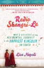 Image for Radio Shangri-La  : what I discovered on my accidental journey to the happiest kingdom on Earth