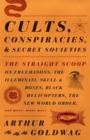 Image for Cults, Conspiracies, and Secret Societies: The Straight Scoop on Freemasons, the Illmuniati, Skull &amp; Bones, Black Helicopters, teh New World Order, and Many, Many More