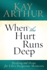 Image for When the Hurt Runs Deep: Healing and Hope for Life&#39;s Desperate Moments