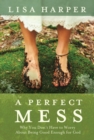 Image for Perfect Mess: Why You Don&#39;t Have to Worry About Being Good Enough for God