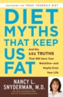 Image for Diet Myths That Keep Us Fat: And the 101 Truths That Will Save Your Waistline--and Maybe Even Your Life