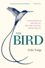 Image for The bird: a natural history of who birds are, where they came from, and how they live