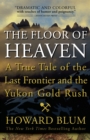 Image for The floor of heaven: a true tale of the last frontier and the Yukon gold rush